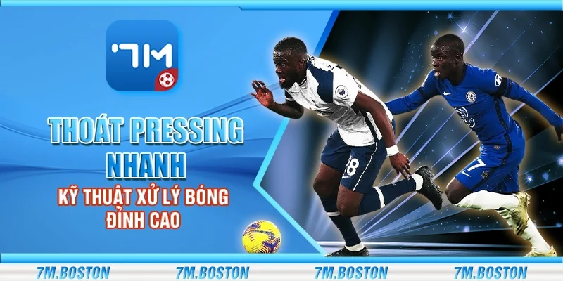 Thoát Pressing Nhanh - Kỹ Thuật Xử Lý Bóng Đỉnh Cao