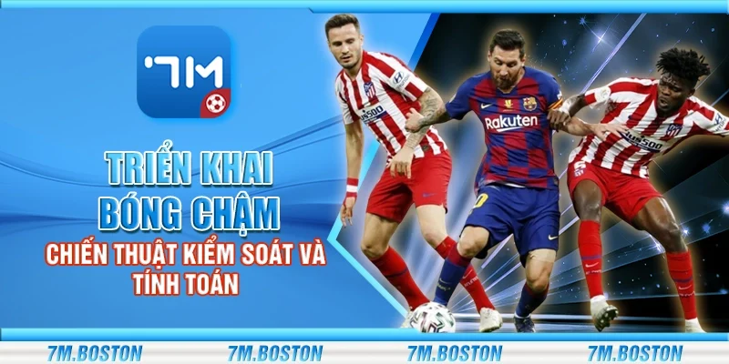 Triển Khai Bóng Chậm - Chiến Thuật Kiểm Soát Và Tính Toán