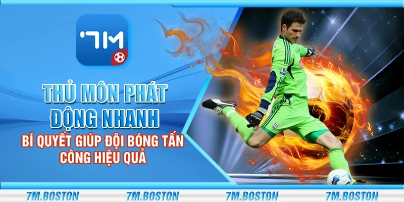 Thủ Môn Phát Động Nhanh - Bí Quyết Giúp Tấn Công Hiệu Quả