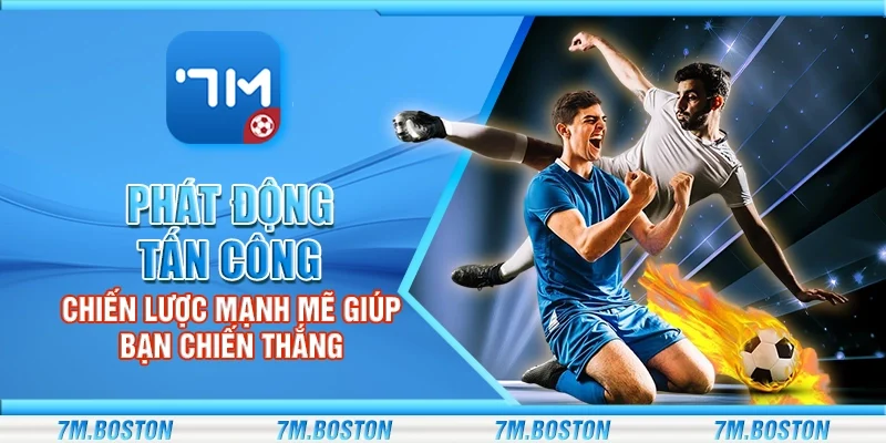 Phát động tấn công - Chiến lược mạnh mẽ giúp bạn chiến thắng