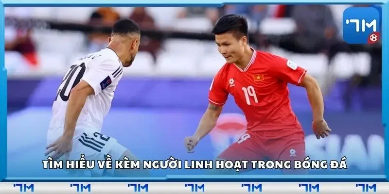 Tìm hiểu về kèm người linh hoạt trong bóng đá