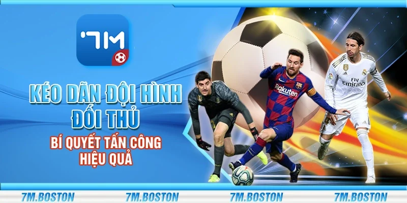 Kéo Dãn Đội Hình Đối Thủ - Bí Quyết Tấn Công Hiệu Quả