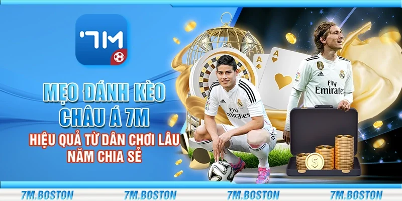 Mẹo Đánh Kèo Châu Á 7m - Chia Sẻ Từ Dân Chơi Lâu Năm