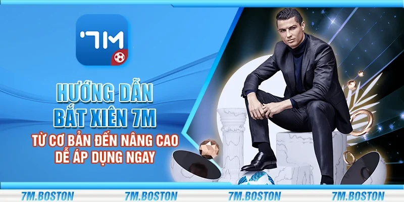 Hướng Dẫn Bắt Xiên 7m - Từ Cơ Bản Đến Nâng Cao Dễ Áp Dụng