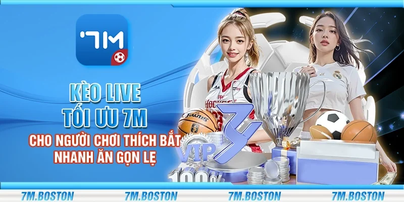 Kèo Live Tối Ưu 7m - Cho Người Chơi Thích Bắt Nhanh Ăn Gọn Lẹ