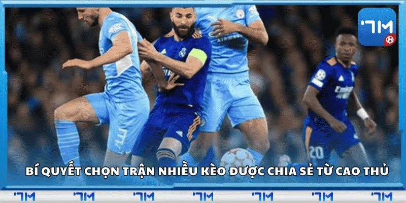 Bí quyết chọn trận nhiều kèo được chia sẻ từ cao thủ
