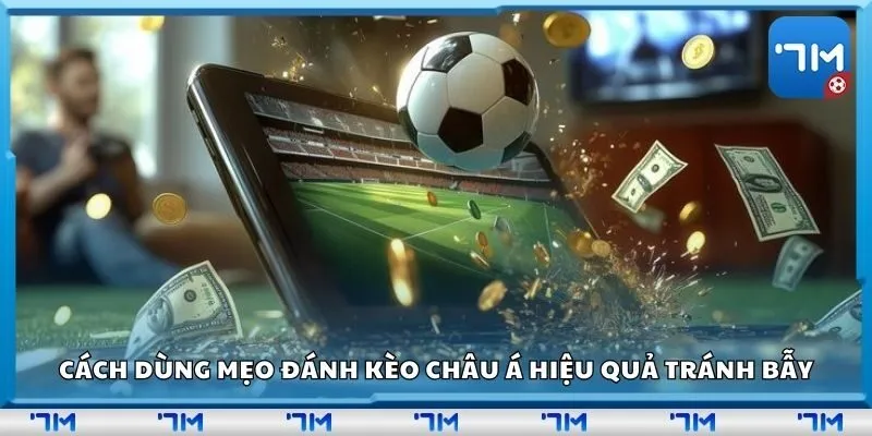 Cách dùng mẹo đánh kèo châu Á hiệu quả tránh bẫy