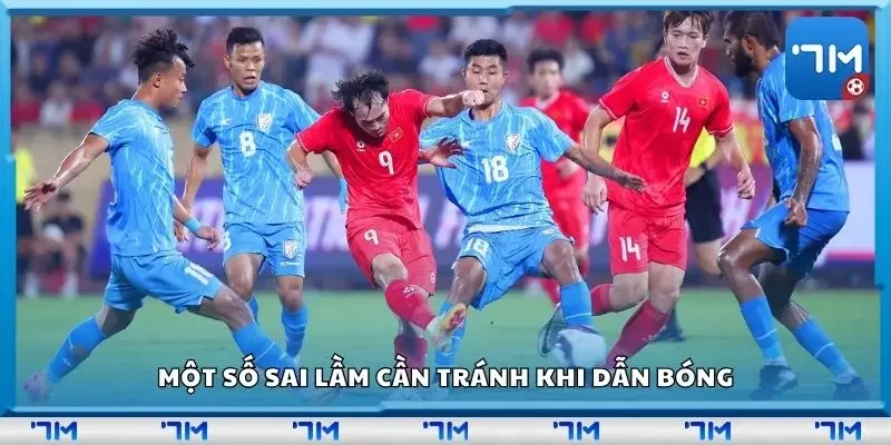 Một số sai lầm cần tránh khi dẫn bóng
