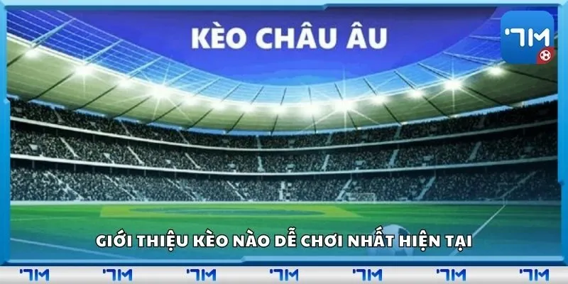 Giới thiệu kèo nào dễ chơi nhất hiện tại