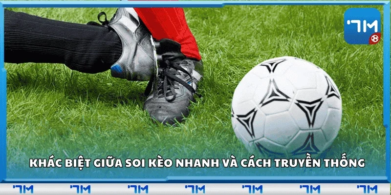 Khác biệt giữa soi kèo nhanh và cách truyền thống
