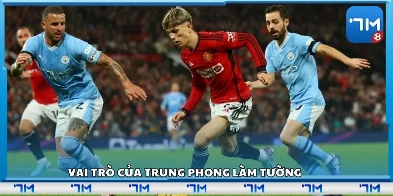 Vai trò của trung phong làm tường