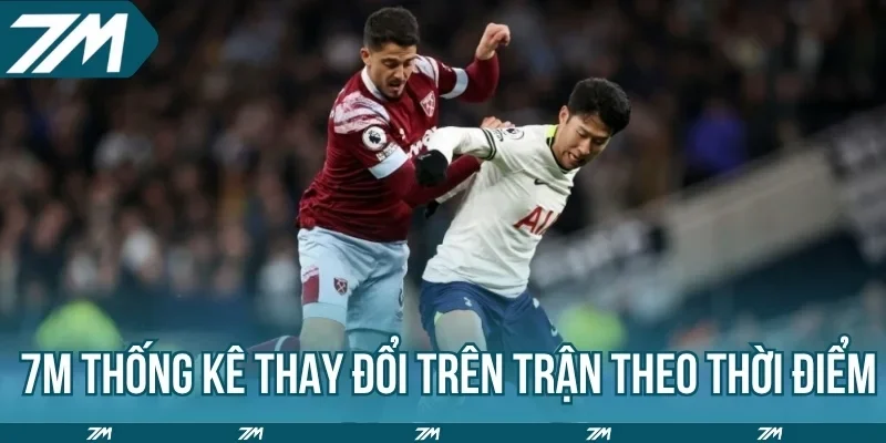 7M thống kê thay đổi trên trận theo thời điểm